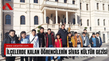 İlçelerde kalan öğrencilerin Sivas Kültür Gezisi