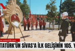 Atatürk’ün Sivas’a ilk gelişinin  105. yılı
