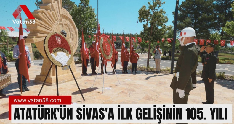 Atatürk’ün Sivas’a ilk gelişinin  105. yılı