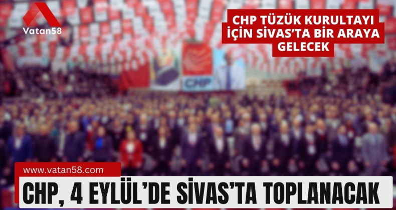 CHP, 4 Eylül’de Sivas’ta toplanacak