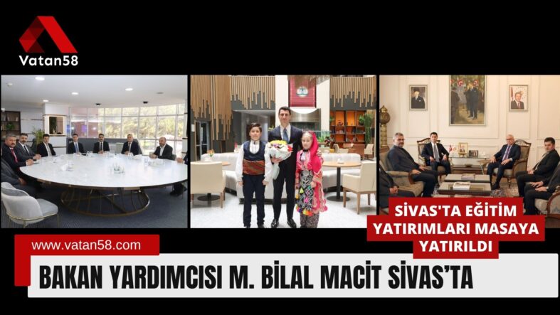 Sivas’ta Eğitim Yatırımları Masaya Yatırıldı: Bakan Yardımcısı M. Bilal Macit’ten Yoğun Mesai
